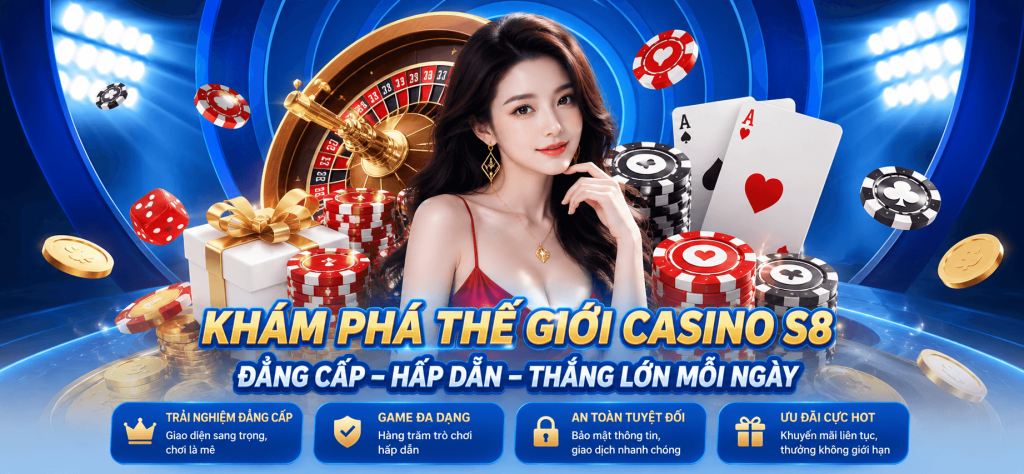 KHÁM PHÁ THẾ GIỚI CASINO S8,ĐẲNG CẤP – HẤP DẪN – THẮNG LỚN MỖI NGÀY