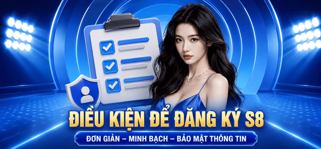 NHỮNG ĐIỀU KIỆN CẦN BIẾT KHI ĐĂNG KÝ S8,CHUẨN BỊ THÔNG TIN CẦN THIẾT – HOÀN THÀNH ĐĂNG KÝ DỄ DÀNG