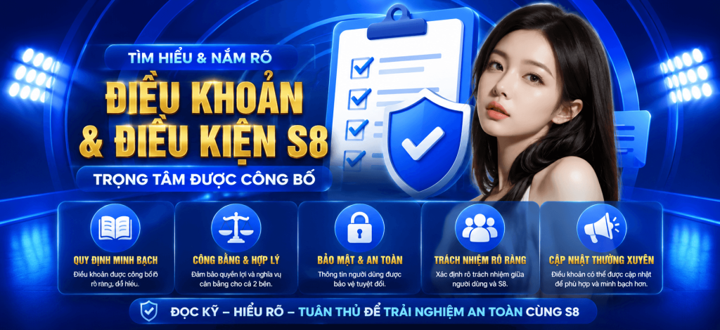 TÌM HIỂU ĐIỀU KHOẢN & ĐIỀU KIỆN S8,NHỮNG NỘI DUNG QUAN TRỌNG ĐƯỢC CÔNG BỐ RÕ RÀNG